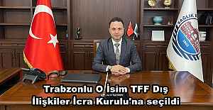 Trabzonlu O İsim TFF Dış İlişkiler İcra Kurulu'na seçildi