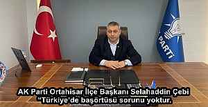 AK Parti Ortahisar İlçe Başkanı Selahaddin Çebi, “Türkiye’de başörtüsü sorunu yoktur.