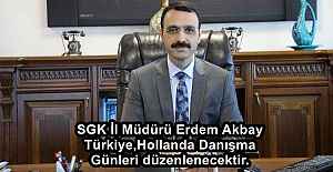 SGK İl Müdürü Erdem Akbay Türkiye,Hollanda Danışma Günleri düzenlenecektir.