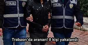 Trabzon’da aranan! 8 kişi yakalandı