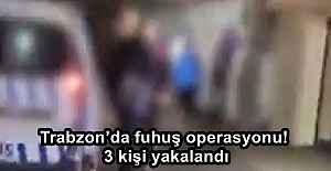 Trabzon’da fuhuş operasyonu! 3 kişi yakalandı