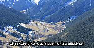ÇİFTEKÖPRÜ KÖYÜ 23 YILDIR TURİZM BEKLİYOR