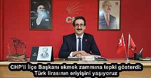 CHP'li İlçe Başkanı ekmek zammına tepki gösterdi: Türk lirasının eriyişini yaşıyoruz