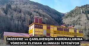 İKİZDERE ve ÇAMLIHEMŞİN FABRİKALARINA YÖREDEN ELEMAN ALINMASI İSTENİYOR