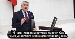 İYİ Parti Trabzon Milletvekili Hüseyin Örs "Burs ve öğrenim kredisi arttırılmalıdır." dedi. 