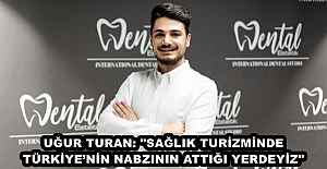 UĞUR TURAN: "SAĞLIK TURİZMİNDE TÜRKİYE’NİN NABZININ ATTIĞI YERDEYİZ"