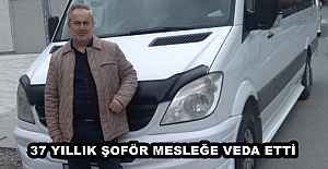 37 YILLIK ŞOFÖR MESLEĞE VEDA ETTİ