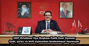 CHP Ortahisar İlçe Başkanı Fatih Suat Oyman:  Çebi, yalan ve kirli siyasetten beslenmeye doymuyor