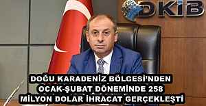 DOĞU KARADENİZ BÖLGESİ’NDEN OCAK-ŞUBAT DÖNEMİNDE 258 MİLYON DOLAR İHRACAT GERÇEKLEŞTİ