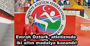 Emrah Öztürk, atletizmde iki altın madalya kazandı!