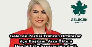 Gelecek Partisi Trabzon Ortahisar ilçe Başkanı. Arzu Öktem Hep birlikte başaracağız dedi.