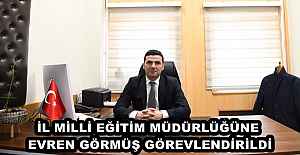 İL MİLLİ EĞİTİM MÜDÜRLÜĞÜNE EVREN GÖRMÜŞ GÖREVLENDİRİLDİ