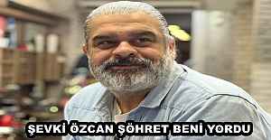 ŞEVKİ ÖZCAN ŞÖHRET BENİ YORDU