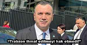 Trabzon ihmal edilmeyi hak etmedi!”