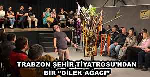 TRABZON ŞEHİR TİYATROSU’NDAN BİR ‘’DİLEK AĞACI’’ 