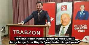 Yeniden Refah Partisi Trabzon Milletvekili Aday Adayı Eren Küçük "projelerimizle geliyoruz"