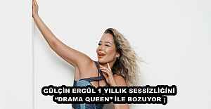 GÜLÇİN ERGÜL 1 YILLIK SESSİZLİĞİNİ “DRAMA QUEEN” İLE BOZUYOR ;