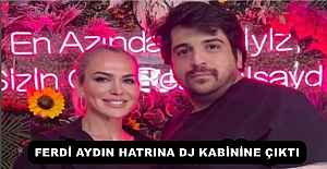 FERDİ AYDIN HATRINA DJ KABİNİNE ÇIKTI