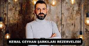 KEMAL CEYHAN ŞARKILARI REZERVELEDİ