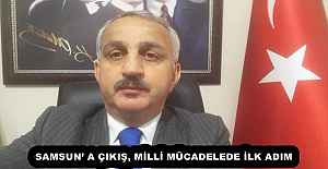 SAMSUN’ A ÇIKIŞ, MİLLİ MÜCADELEDE İLK ADIM