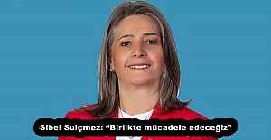 Sibel Suiçmez: “Birlikte mücadele edeceğiz”