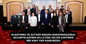 ULAŞTIRMA VE ALTYAPI BAKANI KARAİSMAİLOĞLU: BELEDİYELERİNDE MİLLETİNE ZULÜM ÇEKTİREN BİR ADAY VAR KARŞIMIZDA