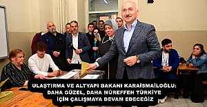 ULAŞTIRMA VE ALTYAPI BAKANI KARAİSMAİLOĞLU: DAHA GÜZEL, DAHA MÜREFFEH TÜRKİYE İÇİN ÇALIŞMAYA DEVAM EDECEĞİZ