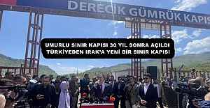 UMURLU SINIR KAPISI 30 YIL SONRA AÇILDI TÜRKİYEDEN IRAK’A YENİ BİR SINIR KAPISI