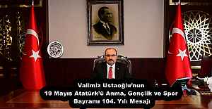 Valimiz Ustaoğlu’nun 19 Mayıs Atatürk’ü Anma, Gençlik ve Spor Bayramı 104. Yılı Mesajı