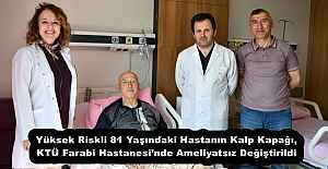 Yüksek Riskli 81 Yaşındaki Hastanın Kalp Kapağı, KTÜ Farabi Hastanesi’nde Ameliyatsız Değiştirildi