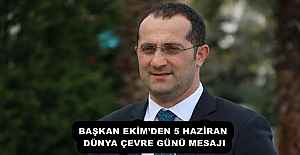 BAŞKAN EKİM’DEN 5 HAZİRAN DÜNYA ÇEVRE GÜNÜ MESAJI
