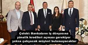 Çelebi: Bankaların iş dünyasına yönelik kredileri açması gerekiyor, yoksa çalışacak müşteri bulamayacaklar