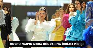 DUYGU NAR#039;IN MODA DÜNYASINA İDDİALI...