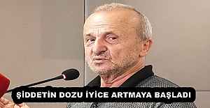 ŞİDDETİN DOZU İYİCE ARTMAYA BAŞLADI