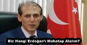 Biz Hangi Erdoğan’ı Muhatap Alalım?