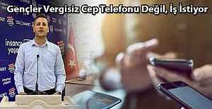 Cevahir: “Gençler Vergisiz Cep Telefonu Değil, İş İstiyor!”