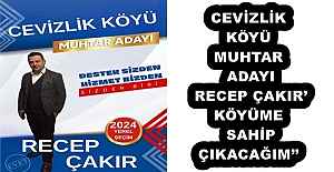 CEVİZLİK KÖYÜMUHTAR ADAYI RECEP ÇAKIR’KÖYÜME SAHİP ÇIKACAĞIM’’