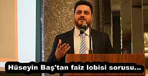 Hüseyin Baş'tan faiz lobisi sorusu...