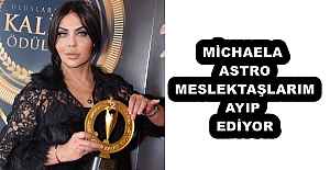 MİCHAELA ASTRO MESLEKTAŞLARIM AYIP EDİYOR