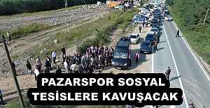 PAZARSPOR SOSYAL TESİSLERE KAVUŞACAK