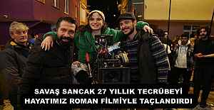 SAVAŞ SANCAK 27 YILLIK TECRÜBEYİ HAYATIMIZ ROMAN FİLMİYLE TAÇLANDIRDI
