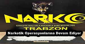Trabzon Emniyeti Narkotik Operasyonlarına Devam Ediyor