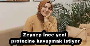 Zeynep İnce yeni protezine kavuşmak istiyor
