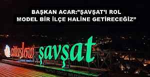 BAŞKAN ACAR:”ŞAVŞATI ROL MODEL...