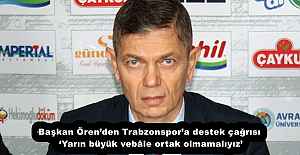 Başkan Ören’den Trabzonspor’a destek çağrısı ‘Yarın büyük vebâle ortak olmamalıyız’