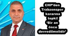 CHP’den Trabzonspor kararına tepki! ‘Bir an önce devredilmelidir’