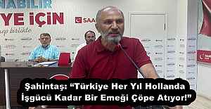 Şahintaş: “Türkiye Her Yıl Hollanda İşgücü Kadar Bir Emeği Çöpe Atıyor!”