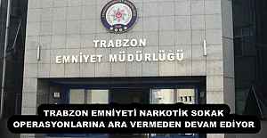 TRABZON EMNİYETİ NARKOTİK SOKAK OPERASYONLARINA ARA VERMEDEN DEVAM EDİYOR