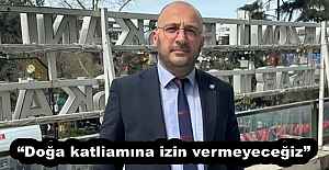 “Doğa katliamına izin vermeyeceğiz”