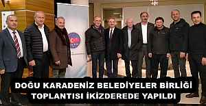 DOĞU KARADENİZ BELEDİYELER BİRLİĞİ TOPLANTISI İKİZDEREDE YAPILDI